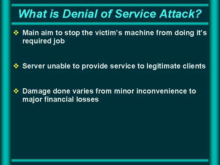 What is Denial of Service Attack? v Main aim to stop the victim’s machine What is Denial of Service Attack? v Main aim to stop the victim’s machine