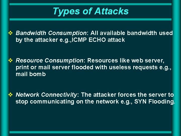 Types of Attacks v Bandwidth Consumption: All available bandwidth used by the attacker e. Types of Attacks v Bandwidth Consumption: All available bandwidth used by the attacker e.