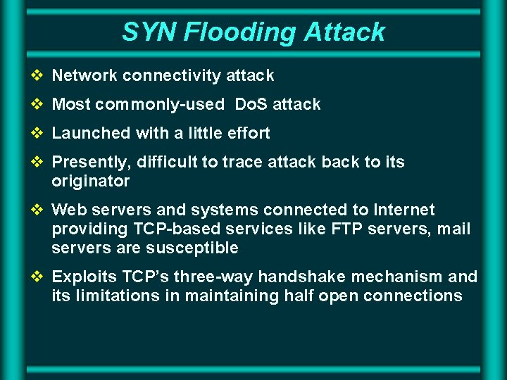 SYN Flooding Attack v Network connectivity attack v Most commonly-used Do. S attack v SYN Flooding Attack v Network connectivity attack v Most commonly-used Do. S attack v
