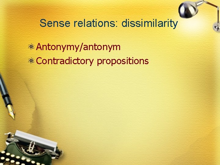 Sense relations: dissimilarity Antonymy/antonym Contradictory propositions 