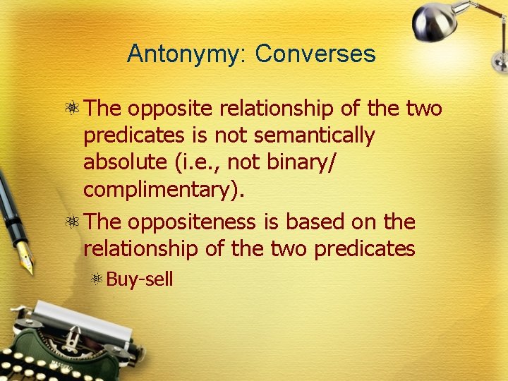 Antonymy: Converses The opposite relationship of the two predicates is not semantically absolute (i.