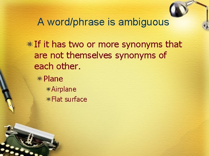 A word/phrase is ambiguous If it has two or more synonyms that are not