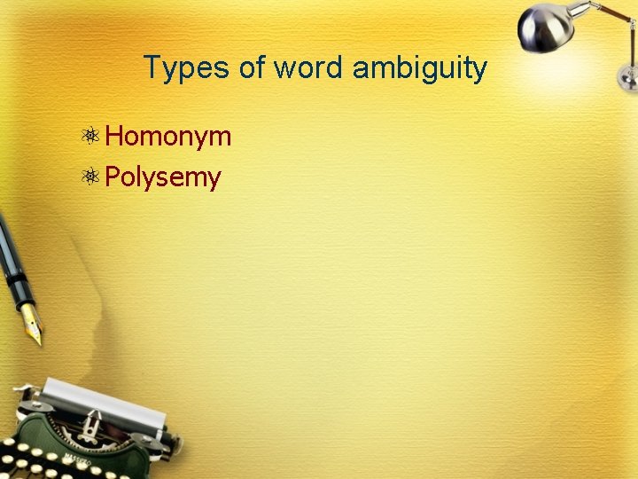Types of word ambiguity Homonym Polysemy 