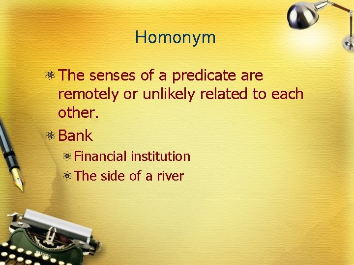 Homonym The senses of a predicate are remotely or unlikely related to each other.