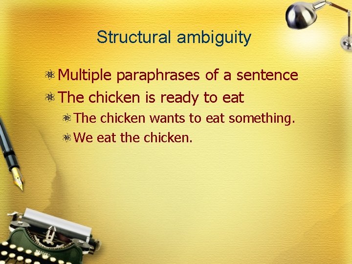 Structural ambiguity Multiple paraphrases of a sentence The chicken is ready to eat The
