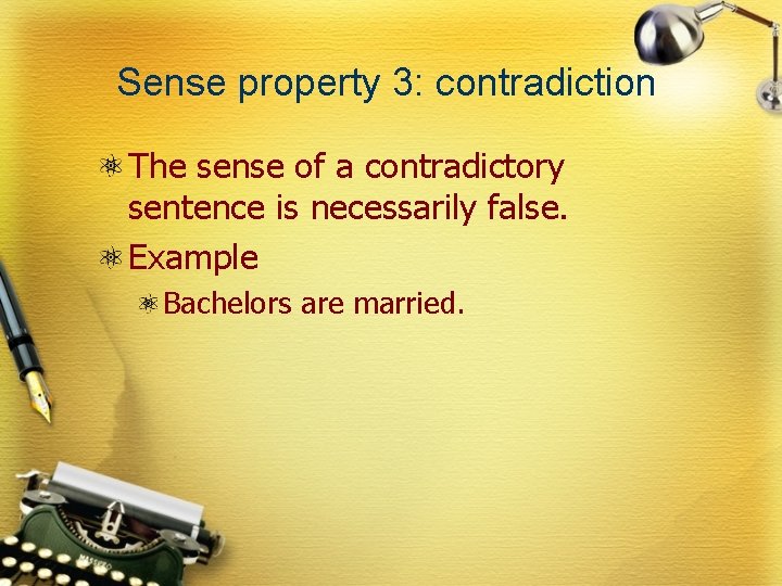Sense property 3: contradiction The sense of a contradictory sentence is necessarily false. Example