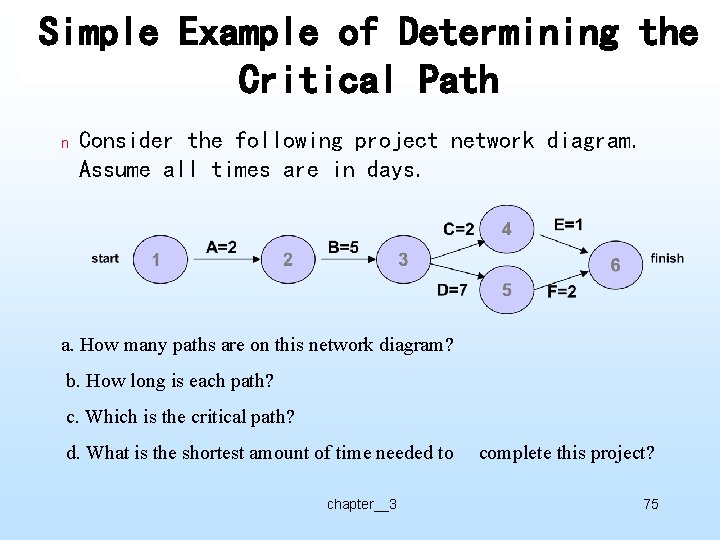 Simple Example of Determining the Critical Path n Consider the following project network diagram.