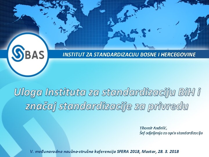 INSTITUT ZA STANDARDIZACIJU BOSNE I HERCEGOVINE Uloga Instituta za standardizaciju Bi. H i značaj