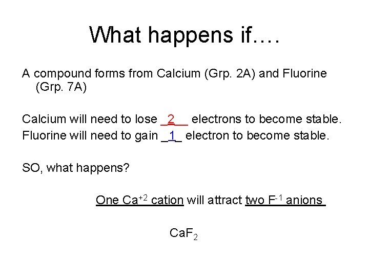 What happens if…. A compound forms from Calcium (Grp. 2 A) and Fluorine (Grp. What happens if…. A compound forms from Calcium (Grp. 2 A) and Fluorine (Grp.