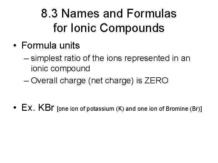 8. 3 Names and Formulas for Ionic Compounds • Formula units – simplest ratio 8. 3 Names and Formulas for Ionic Compounds • Formula units – simplest ratio