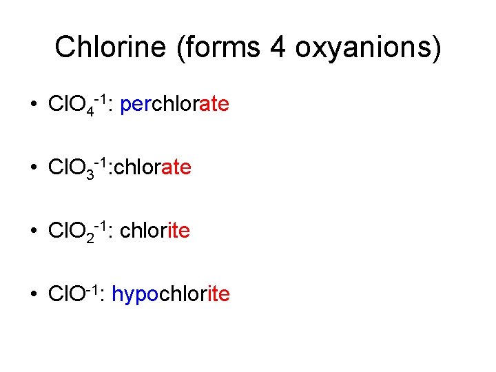 Chlorine (forms 4 oxyanions) • Cl. O 4 -1: perchlorate • Cl. O 3 Chlorine (forms 4 oxyanions) • Cl. O 4 -1: perchlorate • Cl. O 3