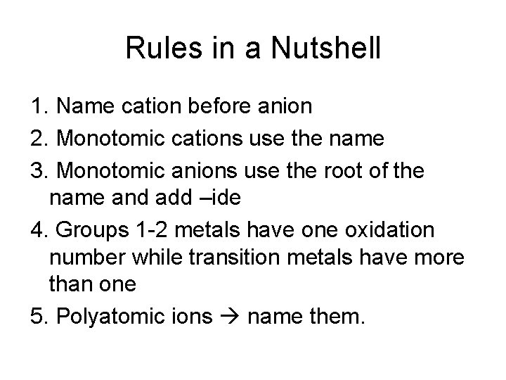 Rules in a Nutshell 1. Name cation before anion 2. Monotomic cations use the Rules in a Nutshell 1. Name cation before anion 2. Monotomic cations use the