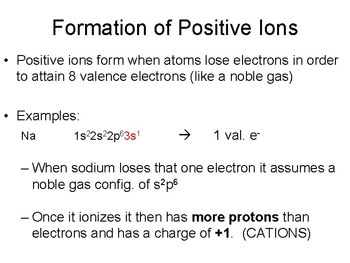 Formation of Positive Ions • Positive ions form when atoms lose electrons in order Formation of Positive Ions • Positive ions form when atoms lose electrons in order