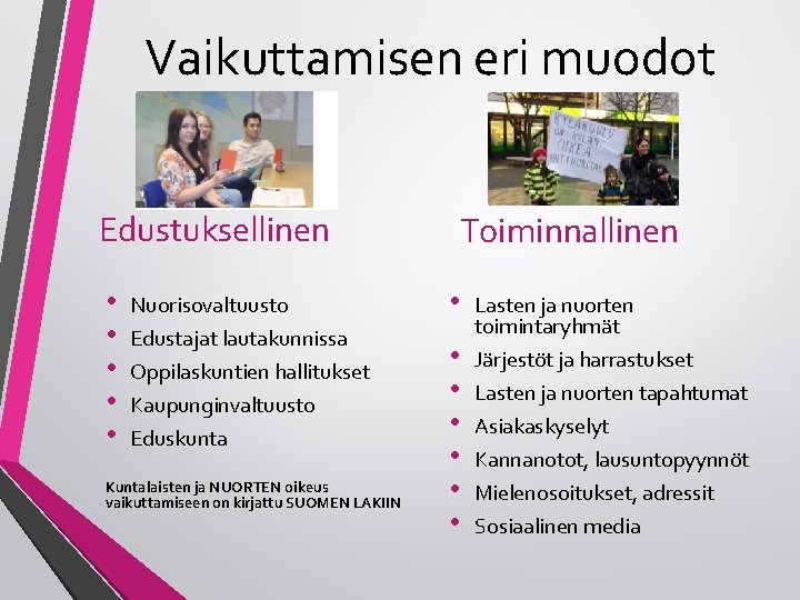 Vaikuttamisen eri muodot Edustuksellinen • • • Nuorisovaltuusto Edustajat lautakunnissa Oppilaskuntien hallitukset Kaupunginvaltuusto Eduskunta