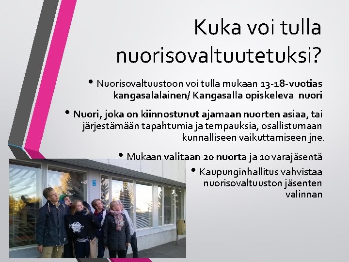 Kuka voi tulla nuorisovaltuutetuksi? • Nuorisovaltuustoon voi tulla mukaan 13 -18 -vuotias kangasalalainen/ Kangasalla