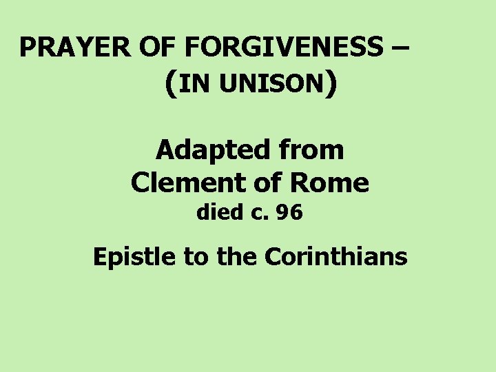  PRAYER OF FORGIVENESS – (IN UNISON) Adapted from Clement of Rome died c.