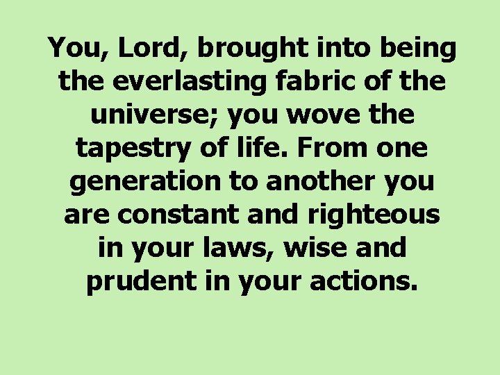  You, Lord, brought into being the everlasting fabric of the universe; you wove