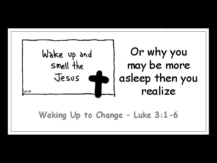 Or why you may be more asleep then you realize Waking Up to Change