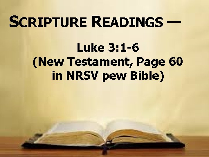 SCRIPTURE READINGS — Luke 3: 1 -6 (New Testament, Page 60 in NRSV pew