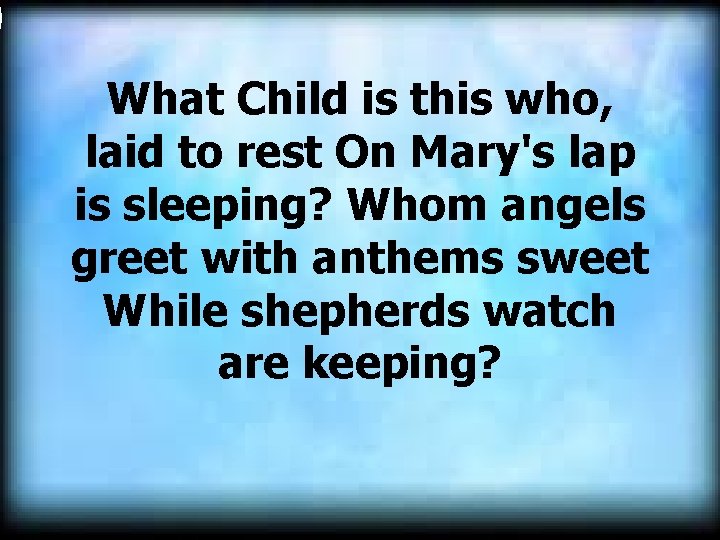  What Child is this who, laid to rest On Mary's lap is sleeping?