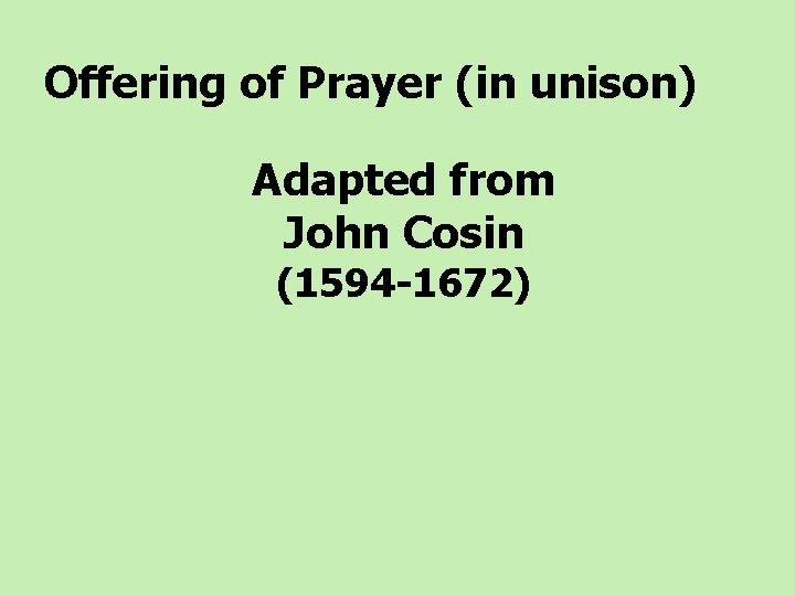  Offering of Prayer (in unison) Adapted from John Cosin (1594 -1672) 