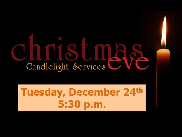 Tuesday, December 24 th 5: 30 p. m. 