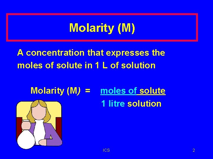 Molarity (M) A concentration that expresses the moles of solute in 1 L of