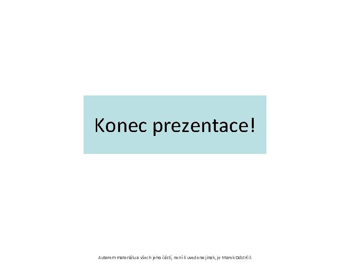 Konec prezentace! Autorem materiálu a všech jeho částí, není-li uvedeno jinak, je Marek Odstrčil.