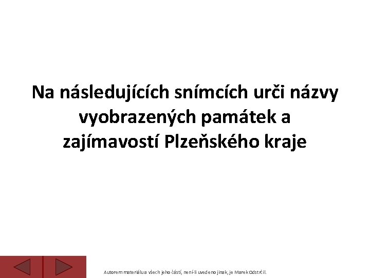 Na následujících snímcích urči názvy vyobrazených památek a zajímavostí Plzeňského kraje Autorem materiálu a
