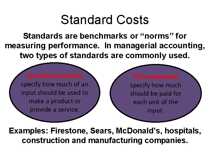 Standard Costs Standards are benchmarks or “norms” for measuring performance. In managerial accounting, two