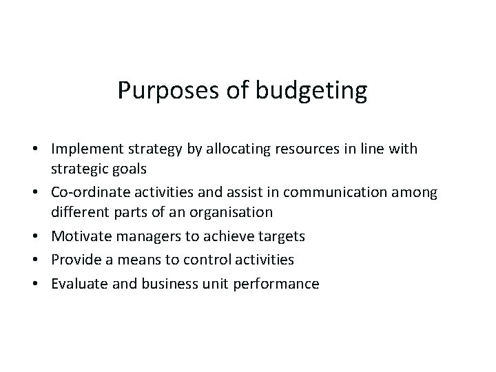 Purposes of budgeting • Implement strategy by allocating resources in line with strategic goals