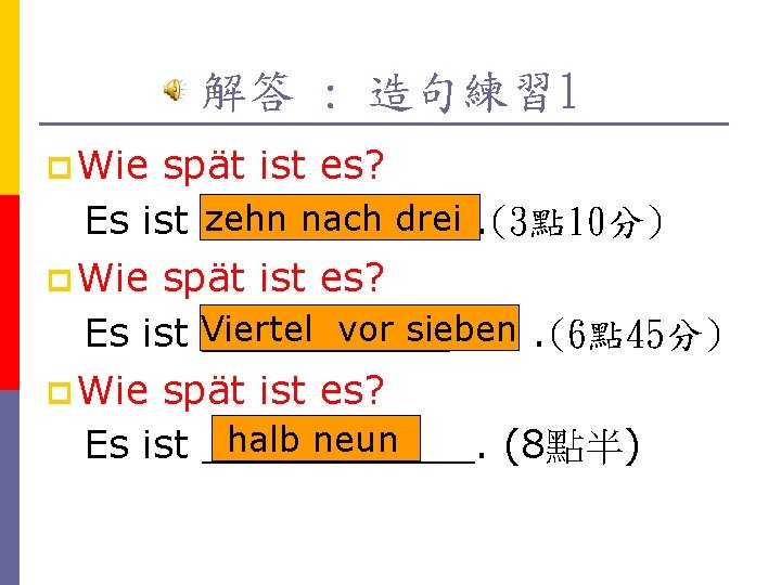 解答 : 造句練習 1 p Wie spät ist es? zehn nach drei Es ist