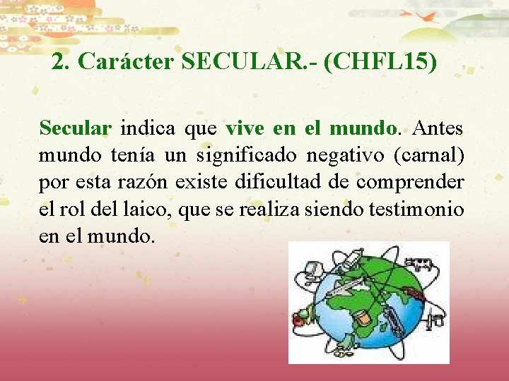 2. Carácter SECULAR. - (CHFL 15) Secular indica que vive en el mundo. Antes