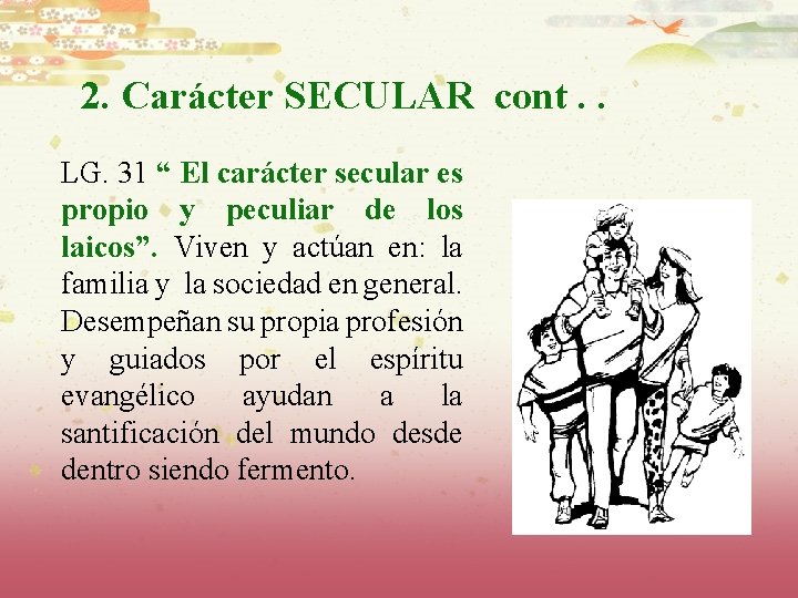 2. Carácter SECULAR cont. . LG. 31 “ El carácter secular es propio y