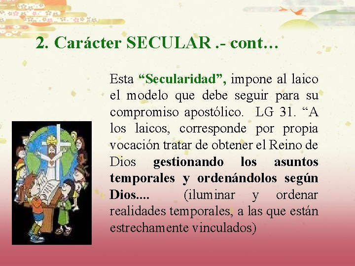 2. Carácter SECULAR. - cont… Esta “Secularidad”, impone al laico el modelo que debe