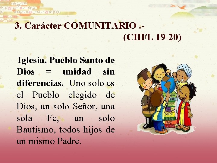 3. Carácter COMUNITARIO. (CHFL 19 -20) Iglesia, Pueblo Santo de Dios = unidad sin