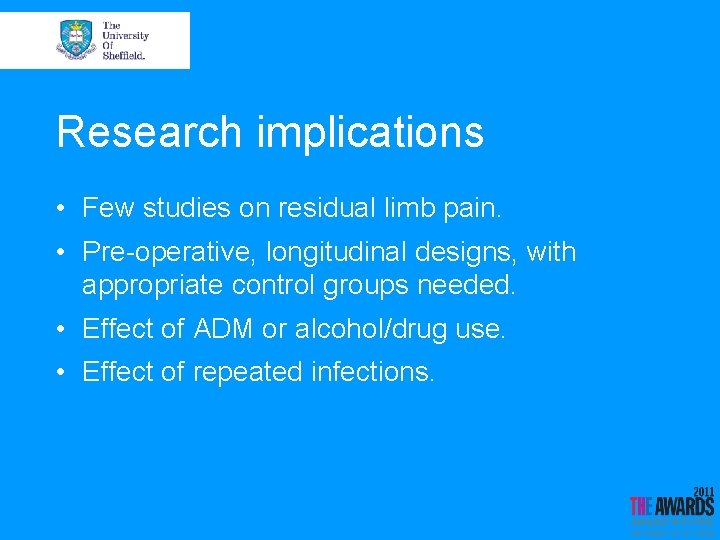 Research implications • Few studies on residual limb pain. • Pre-operative, longitudinal designs, with