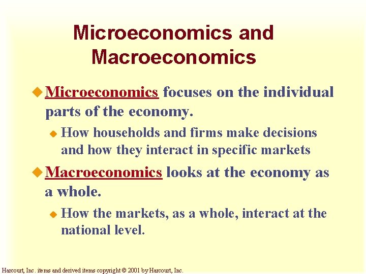 Microeconomics and Macroeconomics u Microeconomics focuses on the individual parts of the economy. u Microeconomics and Macroeconomics u Microeconomics focuses on the individual parts of the economy. u
