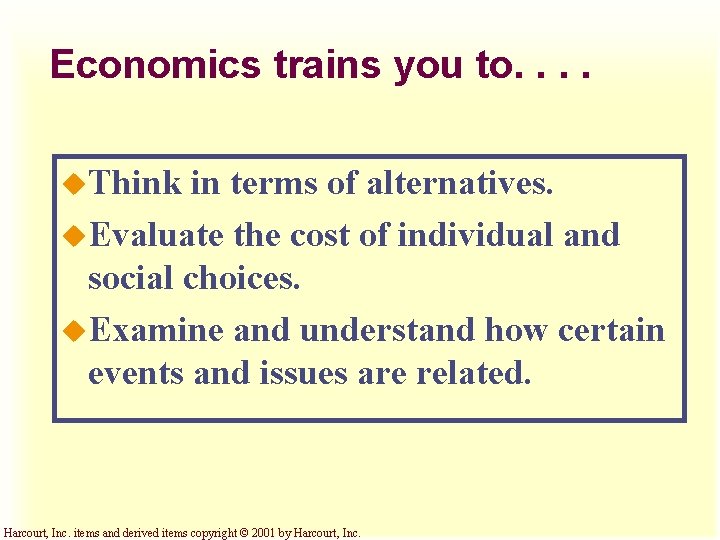 Economics trains you to. . u. Think in terms of alternatives. u. Evaluate the Economics trains you to. . u. Think in terms of alternatives. u. Evaluate the
