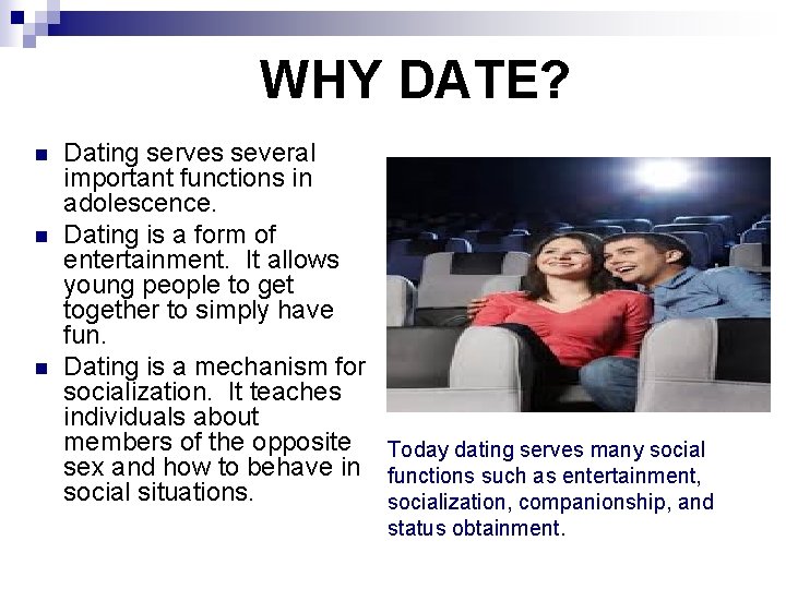 WHY DATE? n n n Dating serves several important functions in adolescence. Dating is