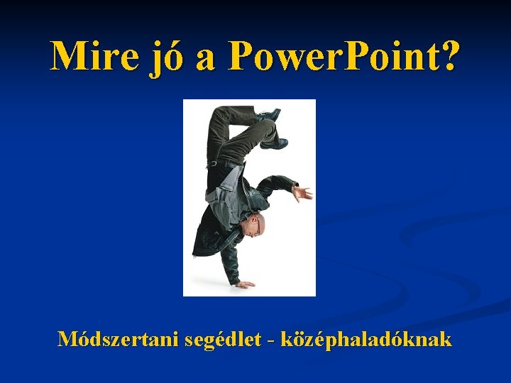 Mire jó a Power. Point? Módszertani segédlet - középhaladóknak 