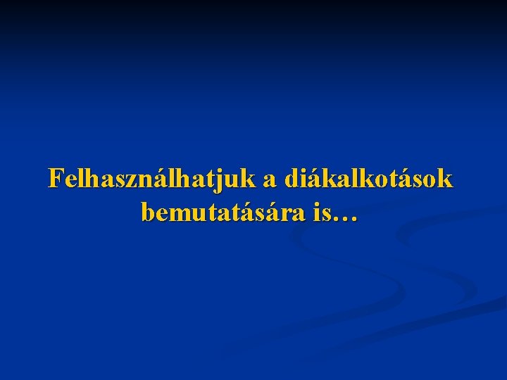 Felhasználhatjuk a diákalkotások bemutatására is… 