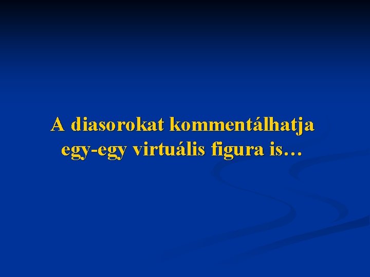 A diasorokat kommentálhatja egy-egy virtuális figura is… 