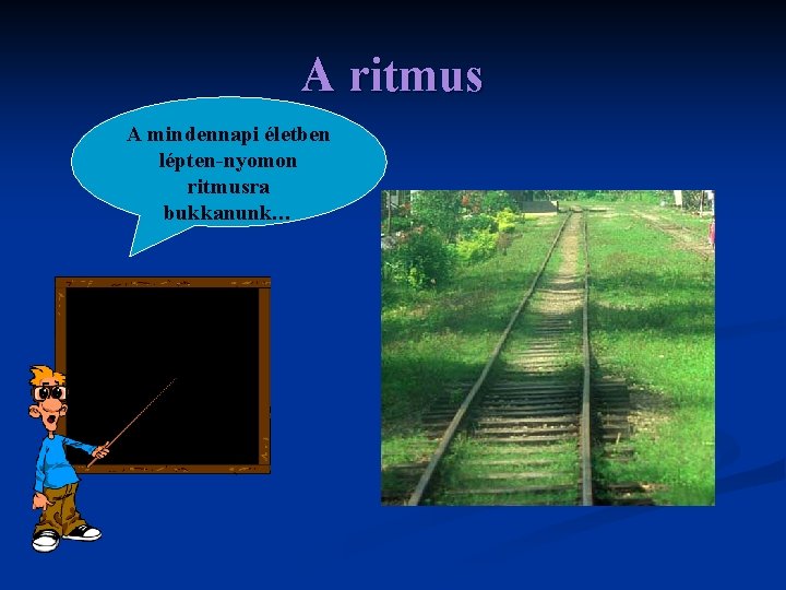 A ritmus A mindennapi életben lépten-nyomon ritmusra bukkanunk… 
