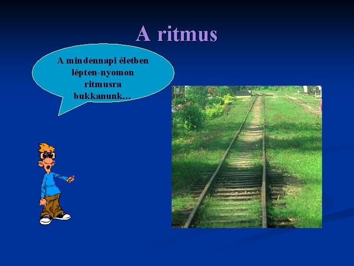 A ritmus A mindennapi életben lépten-nyomon ritmusra bukkanunk… 
