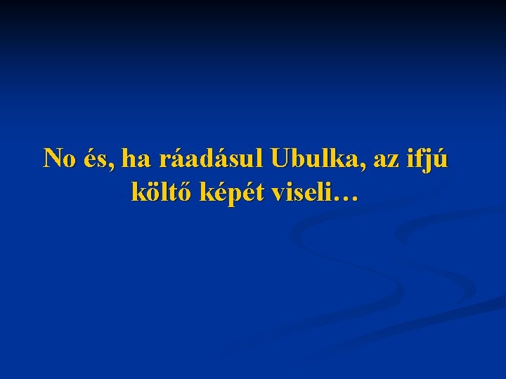 No és, ha ráadásul Ubulka, az ifjú költő képét viseli… 