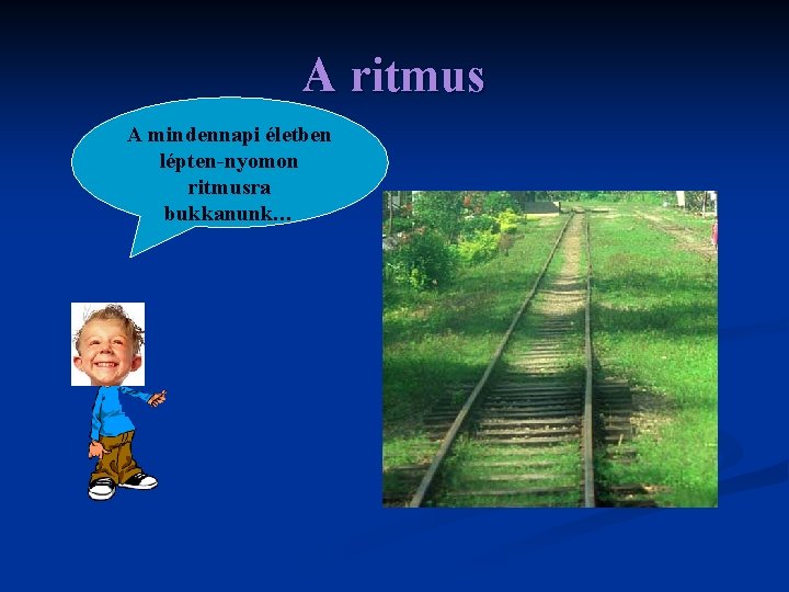 A ritmus A mindennapi életben lépten-nyomon ritmusra bukkanunk… 