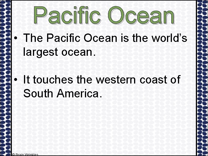 Pacific Ocean • The Pacific Ocean is the world’s largest ocean. • It touches