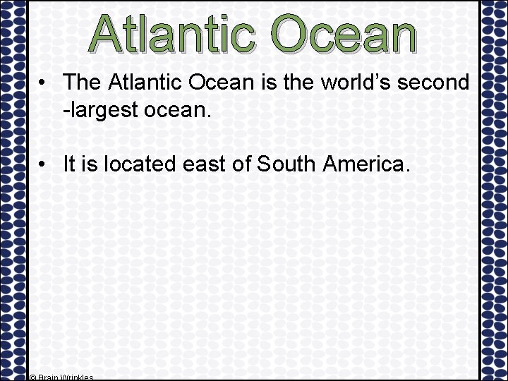 Atlantic Ocean • The Atlantic Ocean is the world’s second -largest ocean. • It
