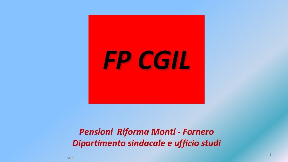 FP CGIL Pensioni Riforma Monti - Fornero Dipartimento sindacale e ufficio studi VDB 1